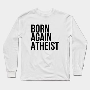 Funny Sarcasm Born Again Atheist Long Sleeve T-Shirt